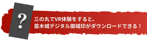 三の丸でVR体験をすると、苗木城デジタル御城印画像がダウンロードできる！